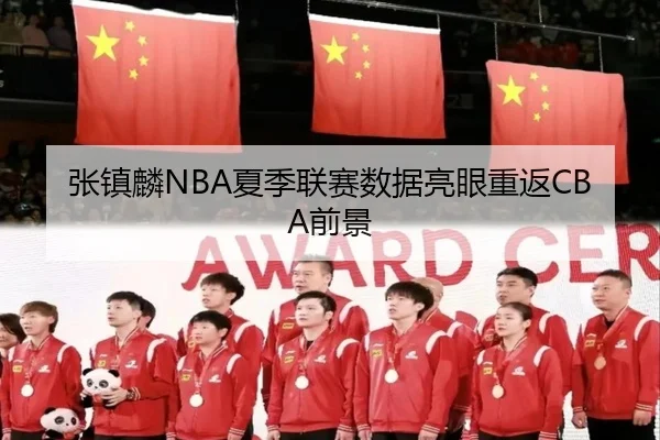 张镇麟NBA夏季联赛数据亮眼重返CBA前景